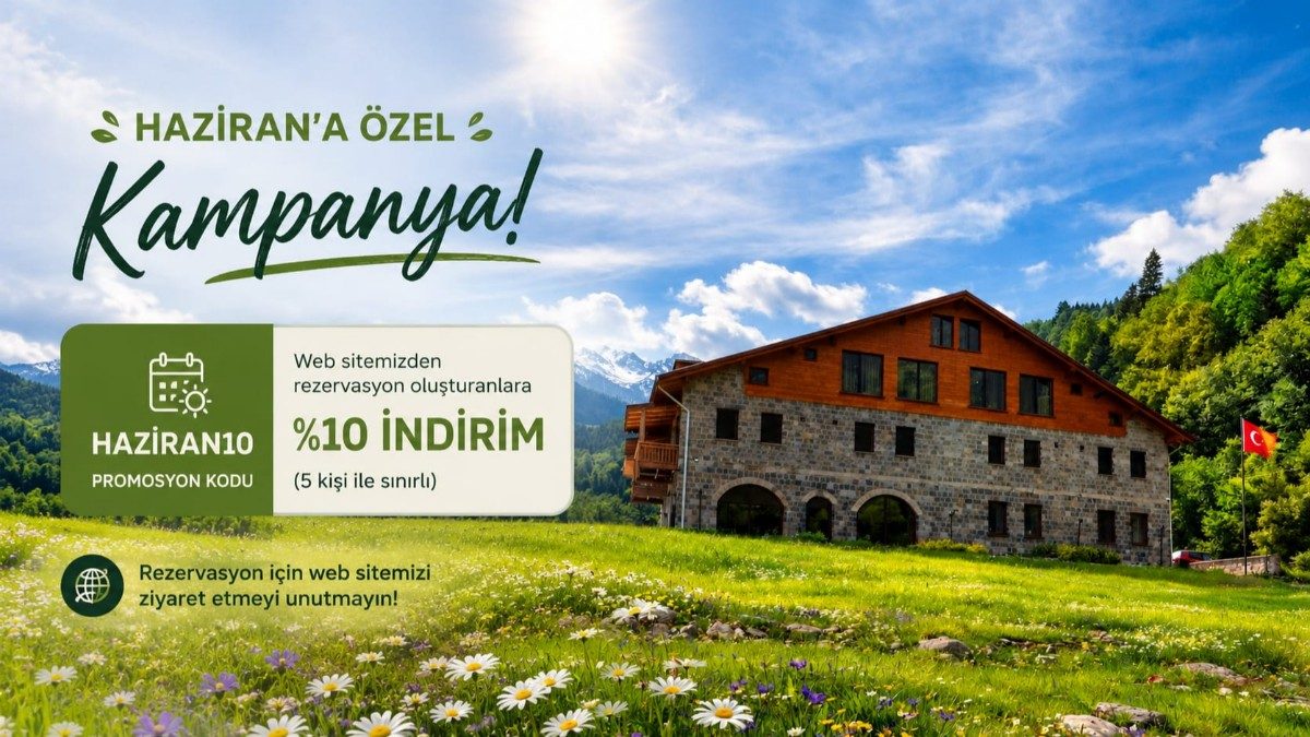 Haziran Ayına Özel %10 İndirim | Çamlıhemşin Otel Kampanyası | Hemşin Ata Konağım